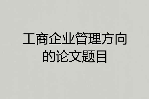 工商企业管理方向的论文题目