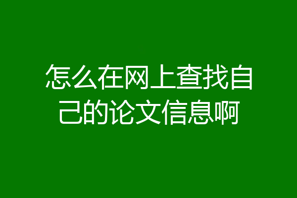 怎么在网上查找自己的论文信息啊