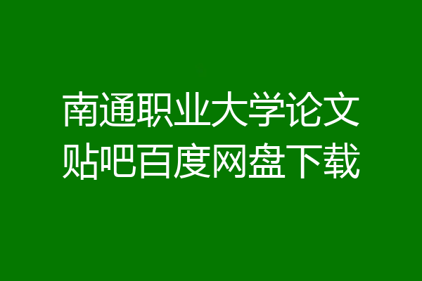 南通职业大学论文贴吧百度网盘下载