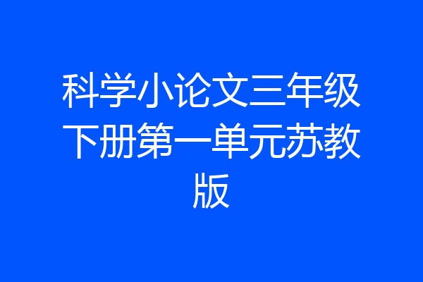 科学小论文三年级下册第一单元苏教版