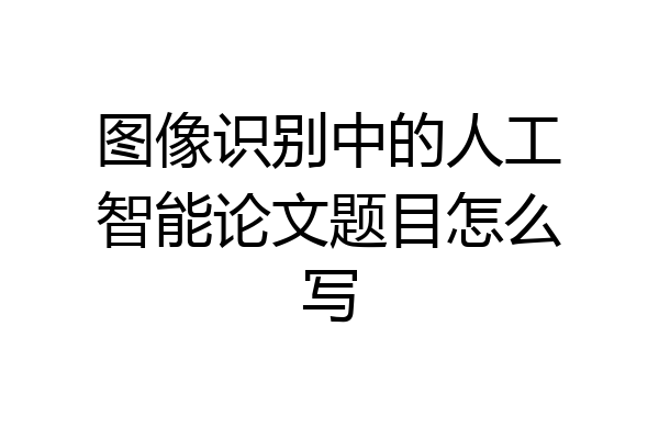 图像识别中的人工智能论文题目怎么写