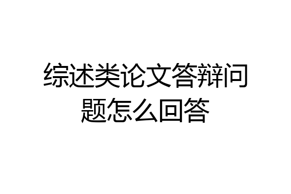 综述类论文答辩问题怎么回答