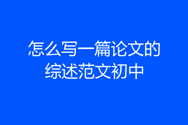 怎么写一篇论文的综述范文初中