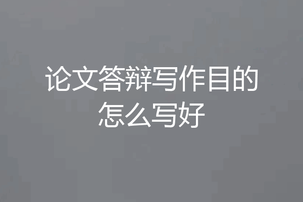 论文答辩写作目的怎么写好