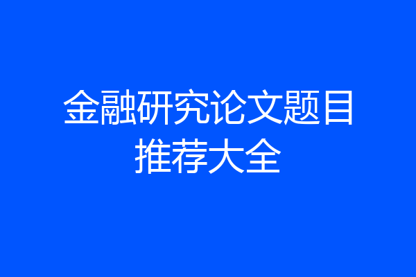 金融研究论文题目推荐大全