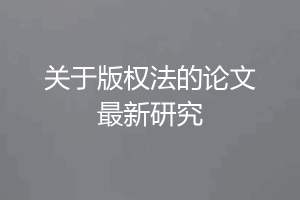 关于版权法的论文最新研究