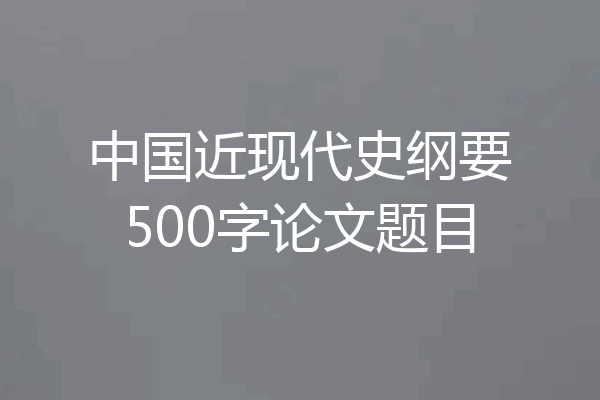 中国近现代史纲要500字论文题目