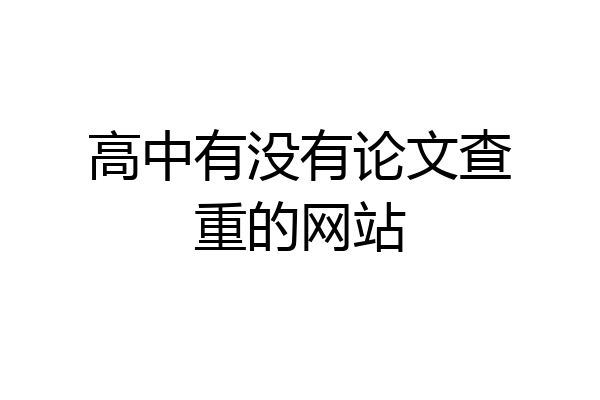 高中有没有论文查重的网站