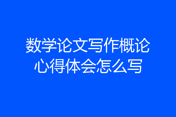 数学论文写作概论心得体会怎么写