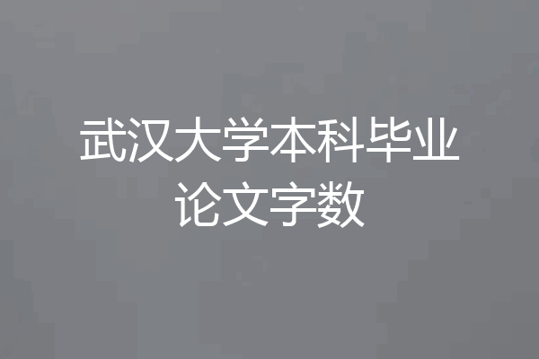 武汉大学本科毕业论文字数
