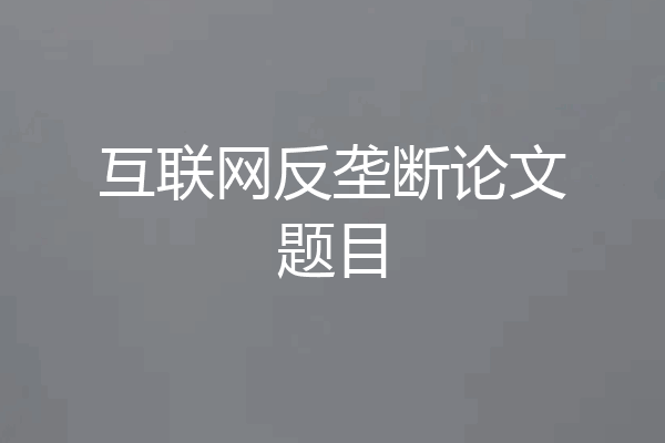 互联网反垄断论文题目