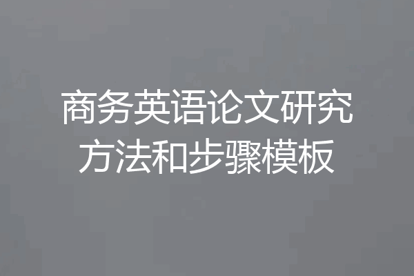 商务英语论文研究方法和步骤模板