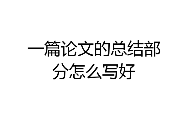 一篇论文的总结部分怎么写好