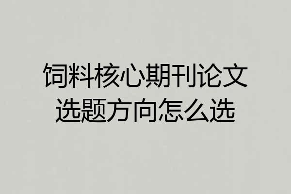 饲料核心期刊论文选题方向怎么选
