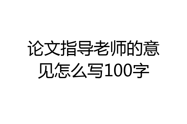 论文指导老师的意见怎么写100字
