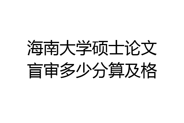 海南大学硕士论文盲审多少分算及格