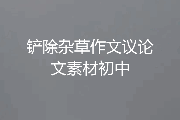 铲除杂草作文议论文素材初中