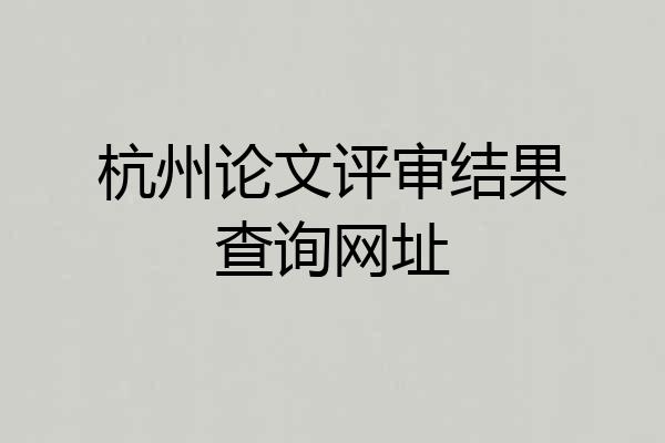 杭州论文评审结果查询网址