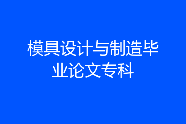 模具设计与制造毕业论文专科