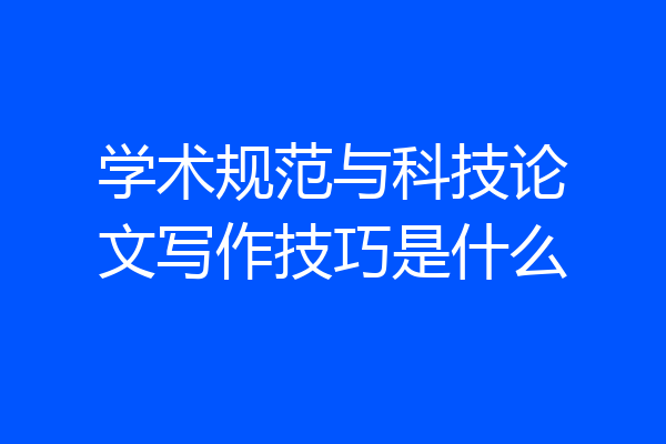 学术规范与科技论文写作技巧是什么