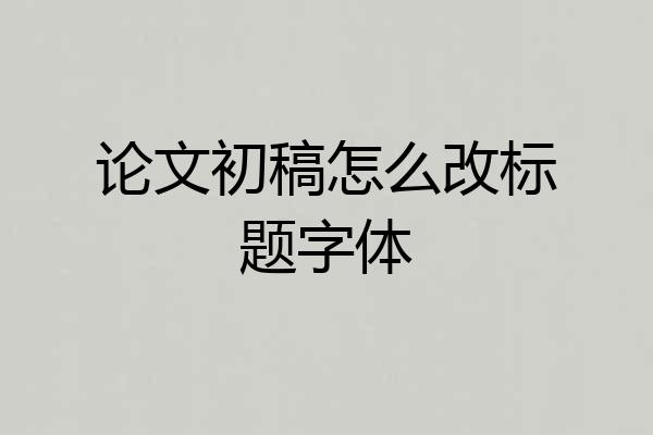 论文初稿怎么改标题字体