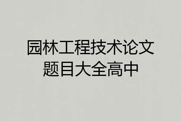 园林工程技术论文题目大全高中