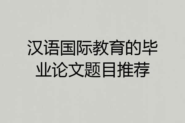 汉语国际教育的毕业论文题目推荐