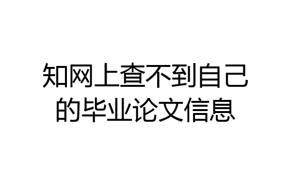 知网上查不到自己的毕业论文信息