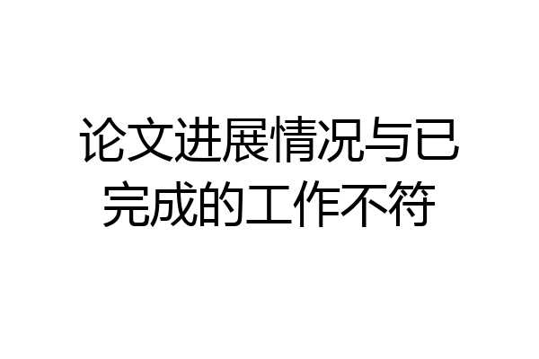 论文进展情况与已完成的工作不符