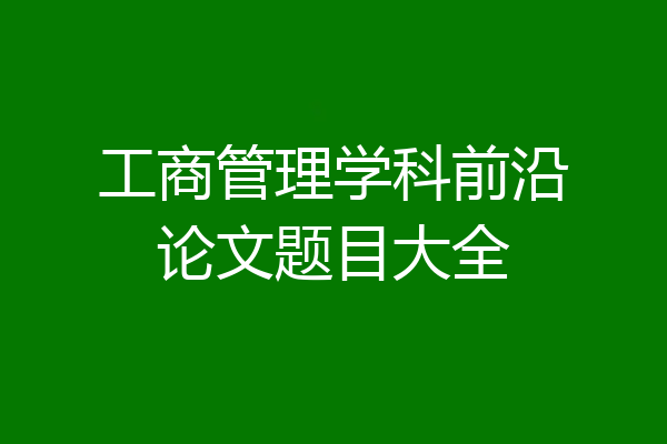 工商管理学科前沿论文题目大全