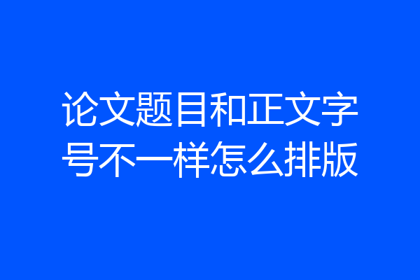 论文题目和正文字号不一样怎么排版