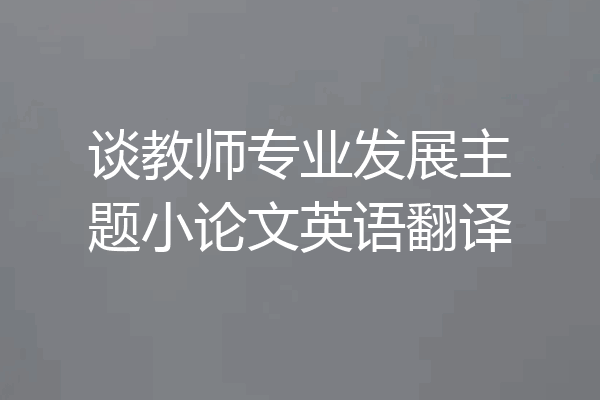 谈教师专业发展主题小论文英语翻译