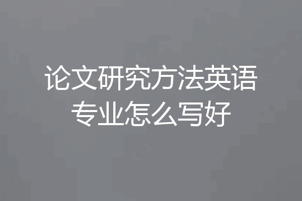 论文研究方法英语专业怎么写好