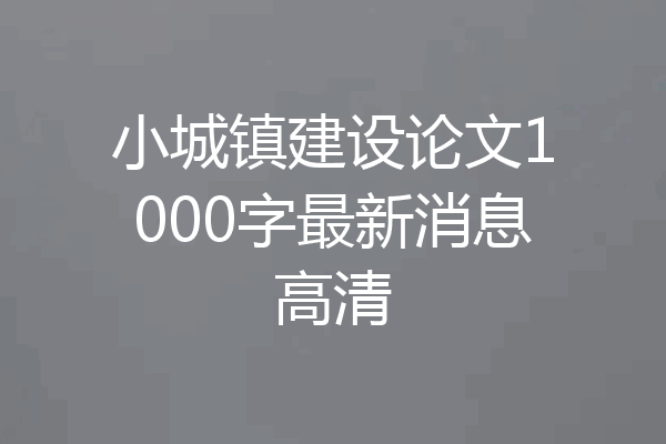 小城镇建设论文1000字最新消息高清