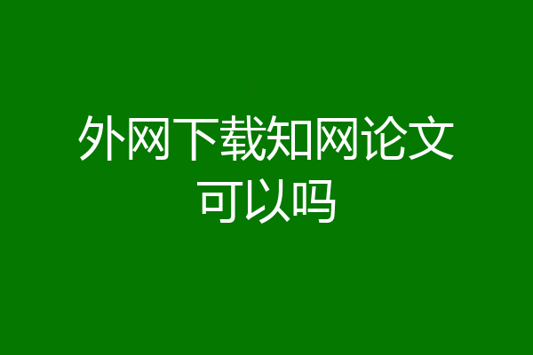 外网下载知网论文可以吗