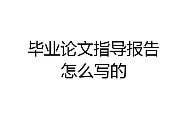 毕业论文指导报告怎么写的