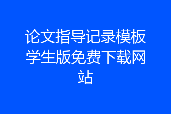 论文指导记录模板学生版免费下载网站
