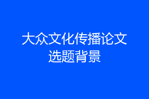 大众文化传播论文选题背景