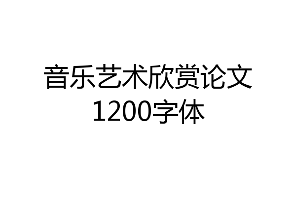 音乐艺术欣赏论文1200字体