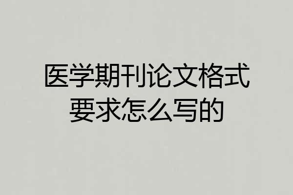 医学期刊论文格式要求怎么写的