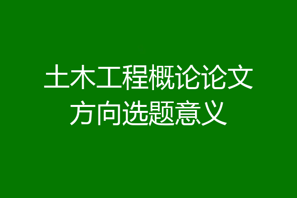 土木工程概论论文方向选题意义