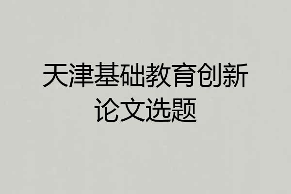 天津基础教育创新论文选题