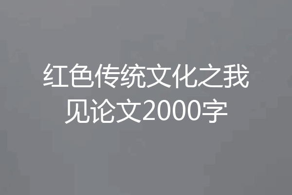 红色传统文化之我见论文2000字