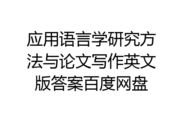 应用语言学研究方法与论文写作英文版答案百度网盘