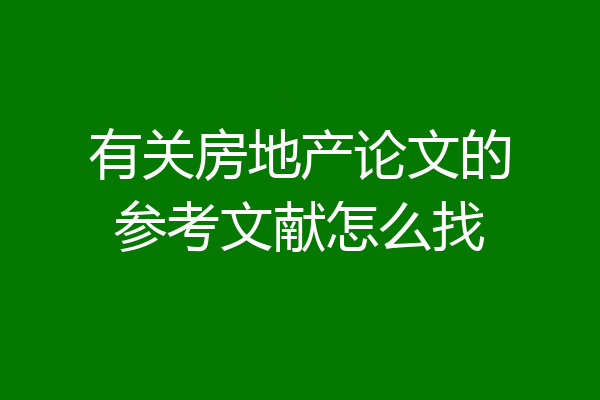 有关房地产论文的参考文献怎么找