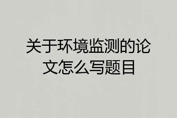 关于环境监测的论文怎么写题目