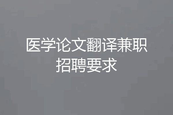 医学论文翻译兼职招聘要求