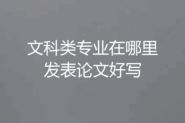 文科类专业在哪里发表论文好写
