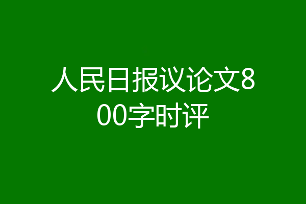 人民日报议论文800字时评