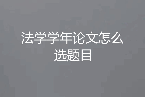 法学学年论文怎么选题目